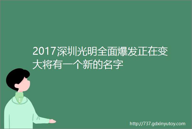2017深圳光明全面爆发正在变大将有一个新的名字